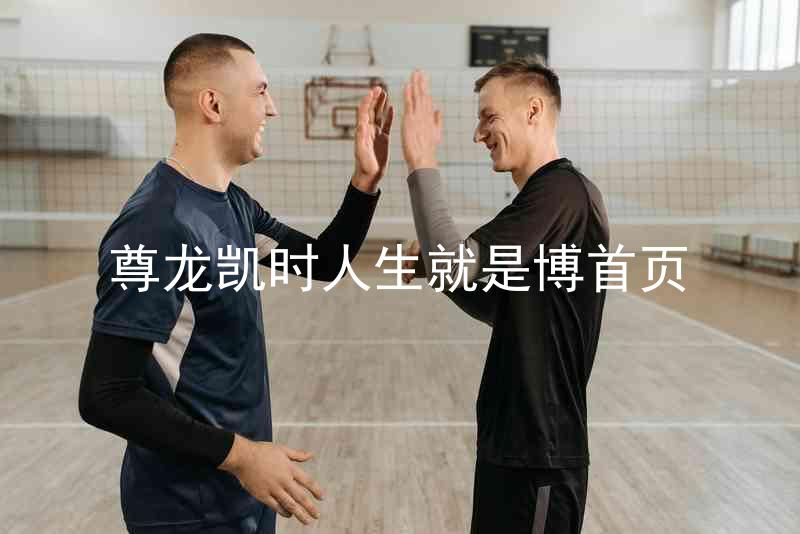 尊龙凯时人生就是博首页