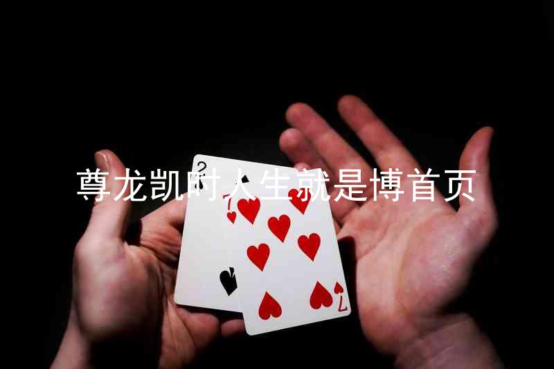 尊龙凯时人生就是博首页